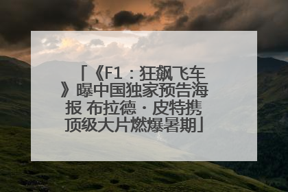《F1：狂飙飞车》曝中国独家预告海报 布拉德・皮特携顶级大片燃爆暑期