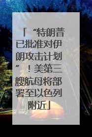 “特朗普已批准对伊朗攻击计划”！美第三艘航母将部署至以色列附近
