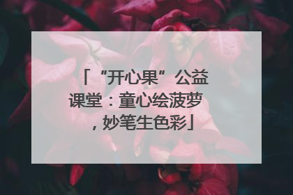 “开心果”公益课堂：童心绘菠萝，妙笔生色彩