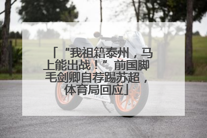 “我祖籍泰州，马上能出战！”前国脚毛剑卿自荐踢苏超，体育局回应