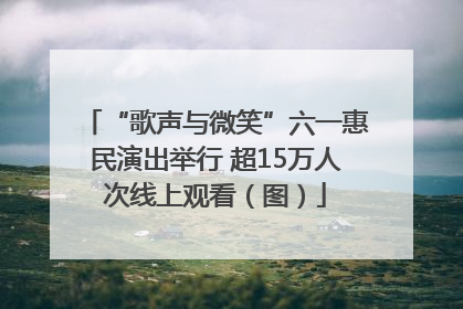 “歌声与微笑”六一惠民演出举行 超15万人次线上观看（图）