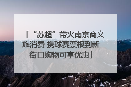 “苏超”带火南京商文旅消费 携球赛票根到新街口购物可享优惠