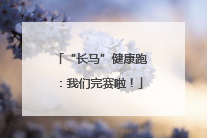 “长马”健康跑：我们完赛啦！