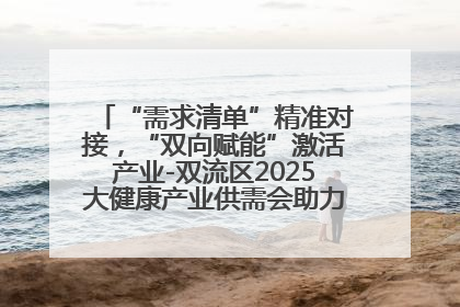 “需求清单”精准对接，“双向赋能”激活产业-双流区2025大健康产业供需会助力企业“满园”发展