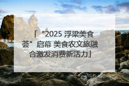 “2025 浮梁美食荟”启幕 美食农文旅融合激发消费新活力