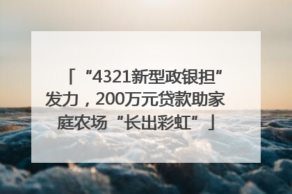 “4321新型政银担”发力，200万元贷款助家庭农场“长出彩虹”