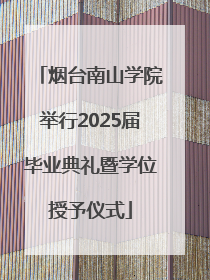 烟台南山学院举行2025届毕业典礼暨学位授予仪式