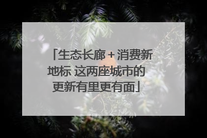 生态长廊＋消费新地标 这两座城市的更新有里更有面