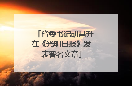 省委书记胡昌升在《光明日报》发表署名文章