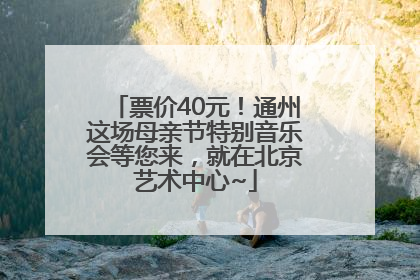 票价40元！通州这场母亲节特别音乐会等您来，就在北京艺术中心~