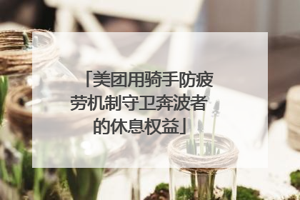 美团用骑手防疲劳机制守卫奔波者的休息权益
