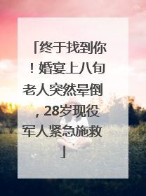 终于找到你！婚宴上八旬老人突然晕倒，28岁现役军人紧急施救