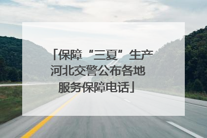 保障“三夏”生产 河北交警公布各地服务保障电话