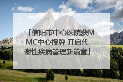 信阳市中心医院获MMC中心授牌 开启代谢性疾病管理新篇章