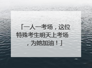一人一考场，这位特殊考生明天上考场，为她加油！