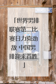 世界男排联赛第二比赛日力克劲敌 中国男排迎来首胜