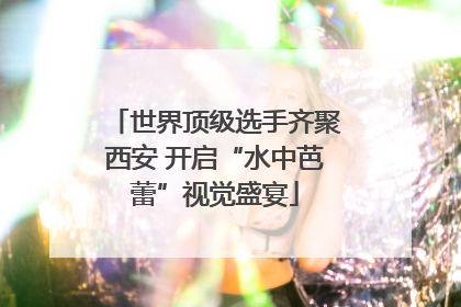 世界顶级选手齐聚西安 开启“水中芭蕾”视觉盛宴