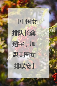 中国女排队长龚翔宇，加盟美国女排联赛