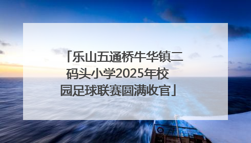 乐山五通桥牛华镇二码头小学2025年校园足球联赛圆满收官