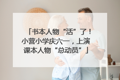 书本人物“活”了！小营小学庆六一，上演课本人物“总动员”