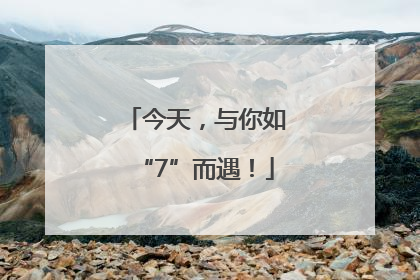 今天，与你如“7”而遇！