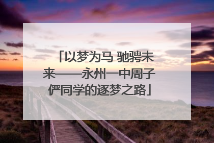 以梦为马 驰骋未来——永州一中周子俨同学的逐梦之路