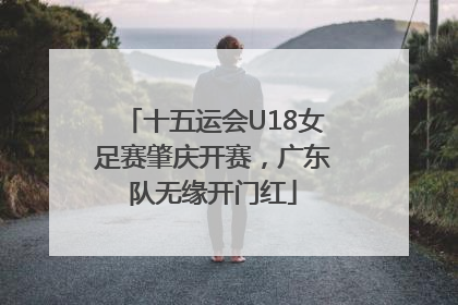十五运会U18女足赛肇庆开赛，广东队无缘开门红