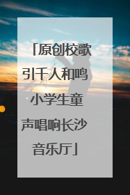 原创校歌引千人和鸣 小学生童声唱响长沙音乐厅