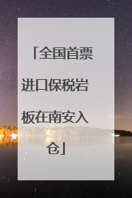 全国首票进口保税岩板在南安入仓