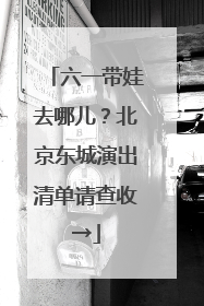 六一带娃去哪儿？北京东城演出清单请查收→