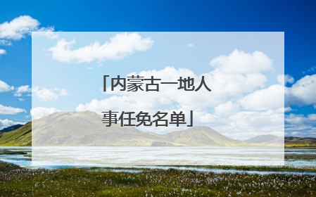 内蒙古一地人事任免名单
