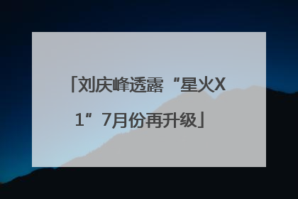 刘庆峰透露“星火X1”7月份再升级