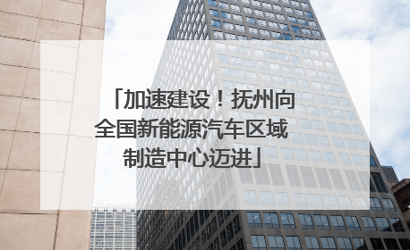 加速建设！抚州向全国新能源汽车区域制造中心迈进
