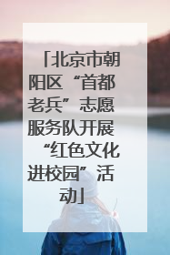 北京市朝阳区“首都老兵”志愿服务队开展“红色文化进校园”活动