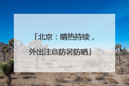 北京：晴热持续，外出注意防暑防晒