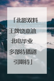 北影双料王牌饶嘉迪北电毕业 多部待播剧引期待