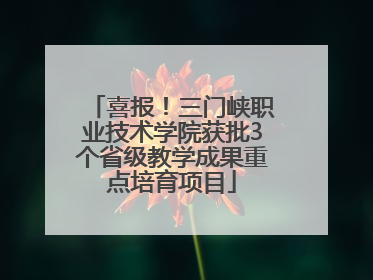 喜报！三门峡职业技术学院获批3个省级教学成果重点培育项目