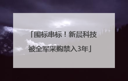 围标串标！新晨科技被全军采购禁入3年