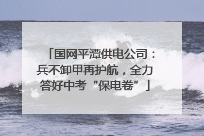 国网平潭供电公司：兵不卸甲再护航，全力答好中考“保电卷”