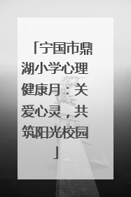 宁国市鼎湖小学心理健康月：关爱心灵，共筑阳光校园