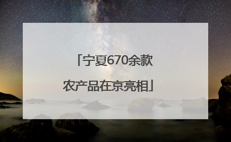 宁夏670余款农产品在京亮相