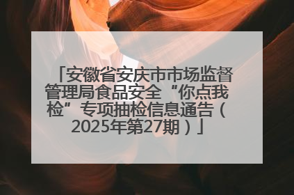 安徽省安庆市市场监督管理局食品安全“你点我检”专项抽检信息通告（2025年第27期）