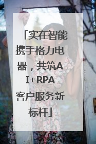 实在智能携手格力电器，共筑AI+RPA客户服务新标杆