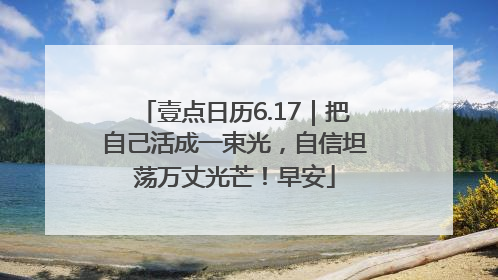 壹点日历6.17｜把自己活成一束光，自信坦荡万丈光芒！早安