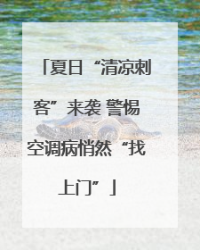 夏日“清凉刺客”来袭 警惕空调病悄然“找上门”