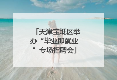 天津宝坻区举办“毕业即就业”专场招聘会