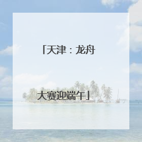 天津：龙舟大赛迎端午