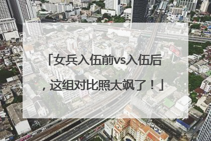 女兵入伍前vs入伍后，这组对比照太飒了！