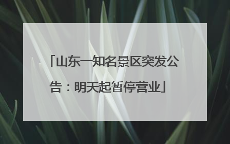 山东一知名景区突发公告：明天起暂停营业