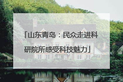 山东青岛：民众走进科研院所感受科技魅力